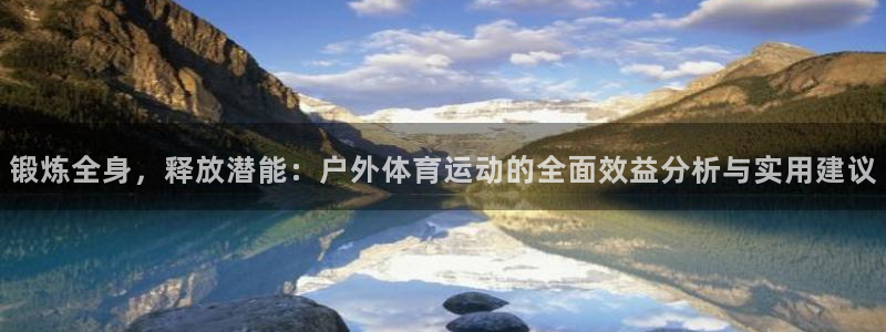 关键词：锻炼全身，释放潜能：户外体育运动的全面效益分析与实用建议