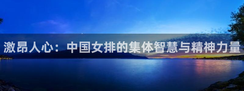 178体育篮球直播在线观看：激昂人心：中国女排的集体智慧与精神力量